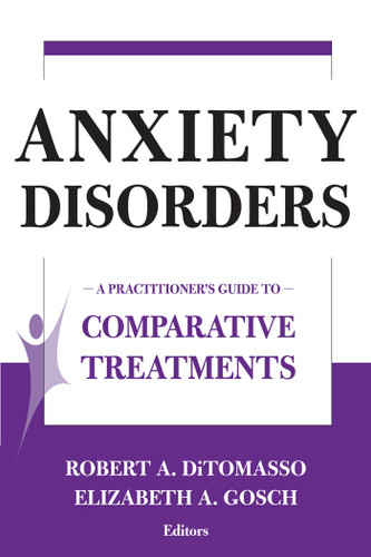 Anxiety Disorders (A Practitioner's Guide to Comparative Treatments) by Robert A. DiTomasso, Elizabeth A. Gosch, 9780826120915