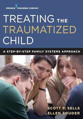 Treating the Traumatized Child (A Step-by-Step Family Systems Approach) by Scott Sells, Ellen Souder, 9780826171870