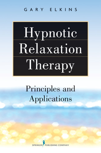 Hypnotic Relaxation Therapy (Principles and Applications) by Gary Elkins, 9780826199393