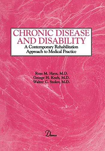 Chronic Disease and Disability (A Contemporary Rehabilitation Approach to the Practice of Medicine) by Ross M. Hays, George H. Kraft, Walter C. Stolov, 9780939957460