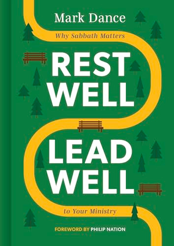 Rest Well, Lead Well (Why Sabbath Matters to Your Ministry) by Mark Dance, 9798384519584