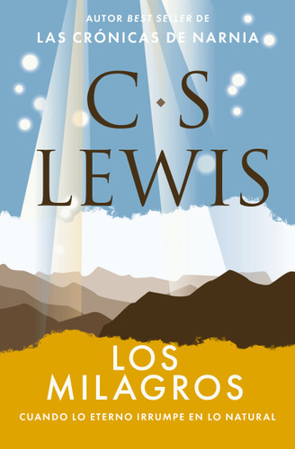 Los milagros (Cuando lo eterno irrumpe en lo natural) (Spanish Edition) by C. S. Lewis, 9781400351442