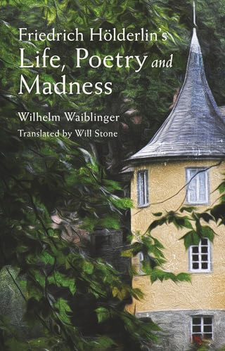Friedrich Hölderlin's Life, Poetry and Madness by Wilhelm Waiblinger, Will Stone, 9781843915973