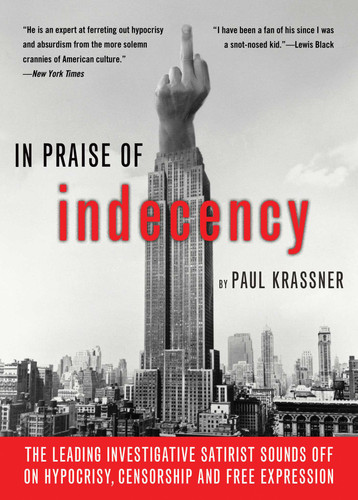 In Praise of Indecency (The Leading Investigative Satirist Sounds Off on Hypocrisy, Censorship and Free Expression) by Paul Krassner, 9781573443500