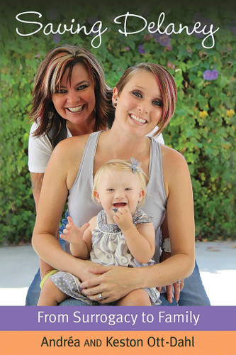 Saving Delaney (From Surrogacy to Family) by Keston Ott-Dahl, Andrea Ott-Dahl, 9781627781688