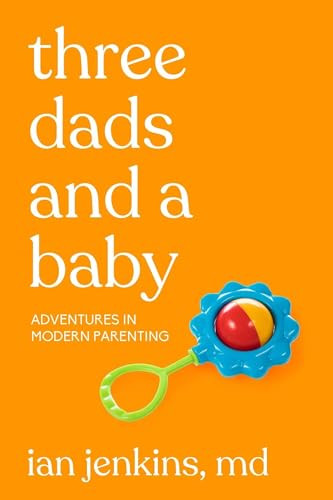 Three Dads and a Baby (Adventures in Modern Parenting) by Ian Jenkins, MD, 9781627783101