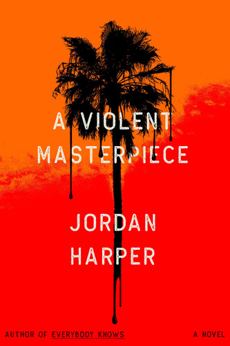 A Violent Masterpiece (A Novel) by Jordan Harper, 9780316607964