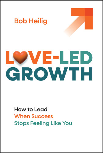 Love-Led Growth (How to Lead When Success Stops Feeling Like You) by Bob Heilig, 9781394370351