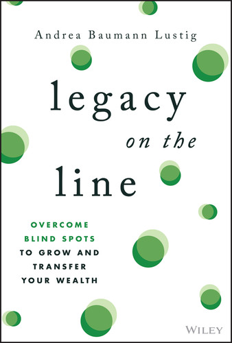 Legacy on the Line (Overcome Blind Spots to Grow and Transfer Your Wealth) by Andrea Baumann Lustig, 9781394348824