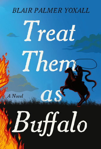 Treat Them as Buffalo (A Novel) by Blair Palmer Yoxall, 9781643756806