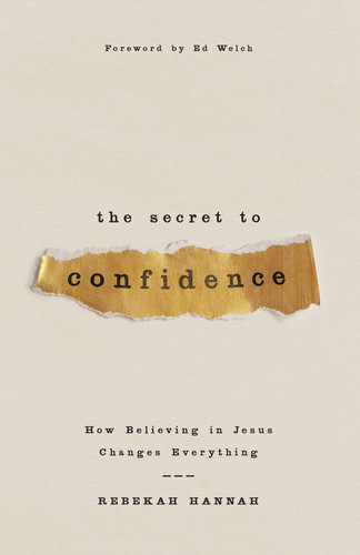 The Secret to Confidence (How Believing in Jesus Changes Everything) by Rebekah Hannah, Ed Welch, 9780736993289