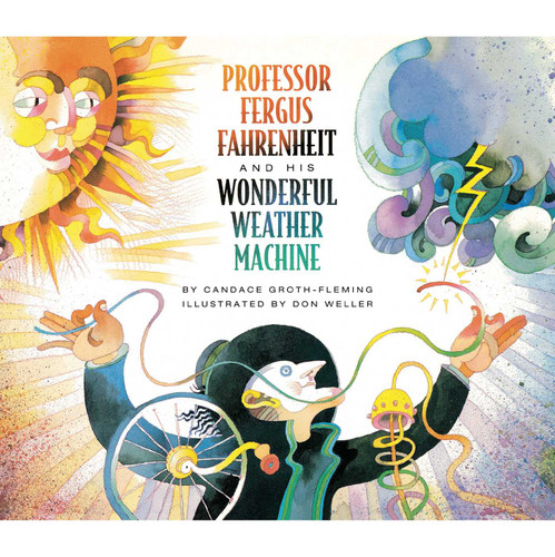 Professor Fergus Fahrenheit and His Wonderful Weather Machine by Candace Groth-Fleming, Don Weller, 9781442402201