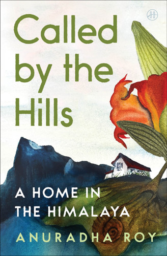 Called by the Hills (A Home in the Himalaya) by Anuradha Roy, 9780063491830