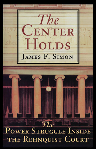 The Center Holds (The Power Struggle Inside the Rehnquist Court) by James F. Simon, 9780684870434