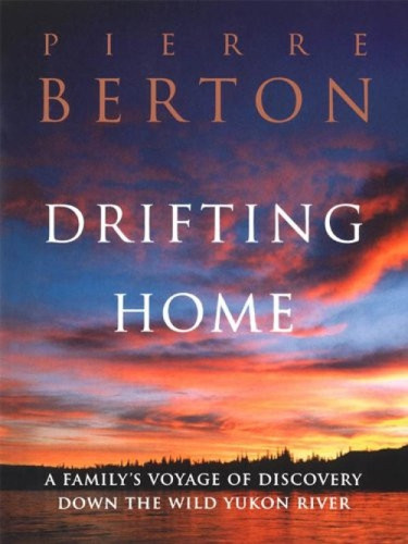 Drifting Home (A Family's Voyage of Discovery Down the Wild Yukon River) by Pierre Berton, 9781550549515