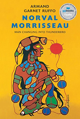 Norval Morrisseau (Man Changing into Thunderbird) by Armand Garnet Ruffo, 9781771621588