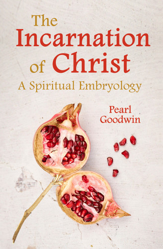 The Incarnation of Christ (A Spiritual Embryology) by Pearl Goodwin, 9781782509929