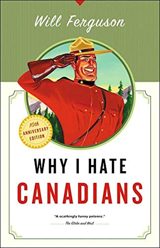 Why I Hate Canadians by Will Ferguson, 9781553652793