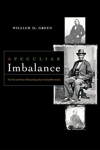 A Peculiar Imbalance (The Fall and Rise of Racial Equality in Early Minnesota) by William D.  Green, 9780873515863 A Peculiar Imbalance (The Fall and Rise of Racial Equality in Early Minnesota) by William D.  Green, 9780873515863