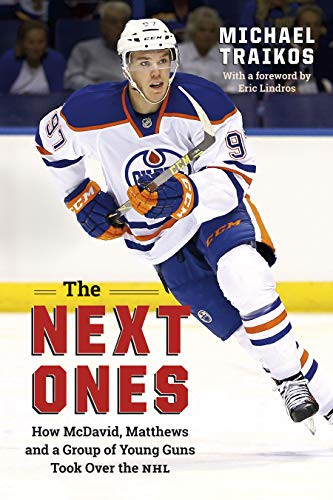 The Next Ones (How McDavid, Matthews and a Group of Young Guns Took Over the NHL) by Michael Traikos, 9781771621984