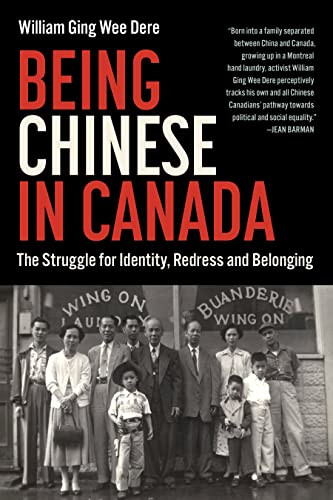 Being Chinese in Canada (The Struggle for Identity, Redress and Belonging) by William Ging Wee Dere, 9781771622189