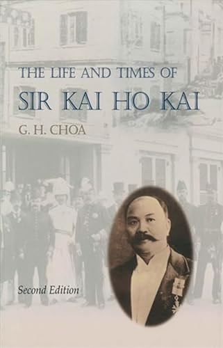 The Life and Times of Sir Kai Ho Kai by G. H. Choa, 9789622018730