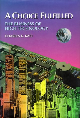 A Choice Fulfilled (The Business of High Technology) by Charles K. Kao, 9789622015210