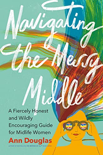 Navigating the Messy Middle (A Fiercely Honest and Wildly Encouraging Guide for  Midlife Women) by Ann Douglas, 9781771623438