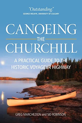Canoeing the Churchill (A Practical Guide to the Historic Voyageur Highway) by Gregory P. Marchildon, Sid Robinson, 9780889771482 Canoeing the Churchill (A Practical Guide to the Historic Voyageur Highway) by Gregory P. Marchildon, Sid Robinson, 9780889771482