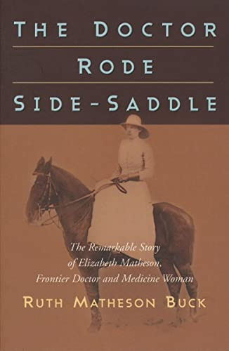 The Doctor Rode Side-Saddle (The Remarkable Story of Elizabeth Matheson, Frontier Doctor and Medicine Woman) by Ruth M. Buck, 9780889771604