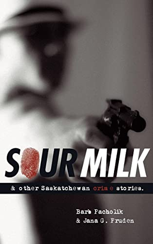 Sour Milk (& Other Saskatchewan Crime Stories) by Barb Pacholik, Jana G. Pruden, 9780889771970