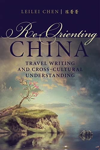 Re-Orienting China (Travel Writing and Cross-Cultural Understanding) by Leilei Chen, 9780889774407
