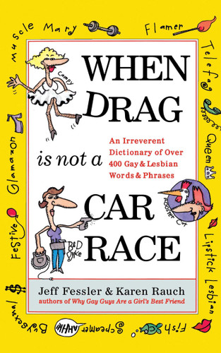 When Drag is Not a Care Race (An Irreverent Dictionary of Over 400 Gay and Lesbian Words and Phrases) by Jeff Fessler, Karen Rauch, 9780684830810