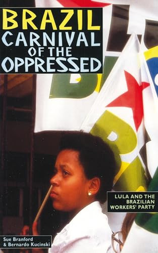 Brazil: Carnival of the Oppressed (Lula and the Brazilian Workers' Party) by Sue Branford, Bernardo Kucinski, 9780906156995