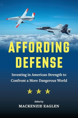 Affording Defense (Investing in American Strength to Confront a More Dangerous World) by Mackenzie Eaglen, Kyle Balzer, Dan Blumenthal, Hal Brands, James C. Capretta, Zack Cooper, Giselle Donnelly, John G. Ferrari, Rebecca Grant, Todd Harrison, Frederick W. Kagan, James Mattis, Elaine McCusker, Kori Schak..., 9780844750941