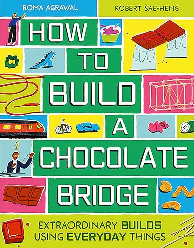 How to Build a Chocolate Bridge (Extraordinary Builds Using Everyday Things) by Roma Agrawal, Robert Sae-Heng, 9781510232037