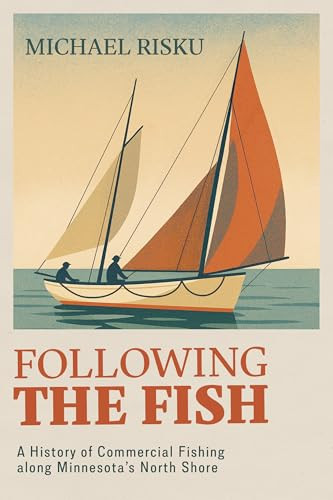 Following the Fish (A History of Commercial Fishing Along Minnesota's North Shore) by Michael Risku, 9781681343068