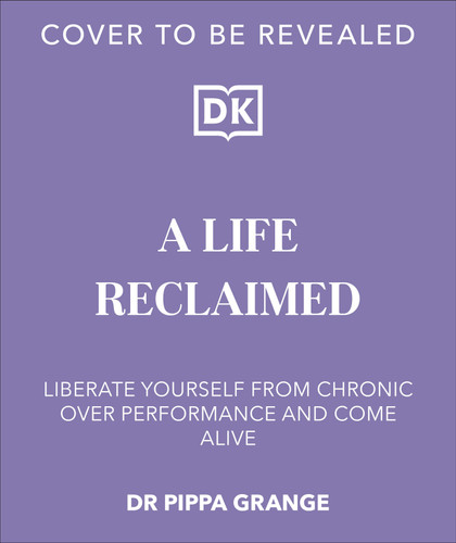 Life Reclaimed (Find Freedom from Chronic Overperformance) by Pippa Grange, 9780241761908 Life Reclaimed (Find Freedom from Chronic Overperformance) by Pippa Grange, 9780241761908