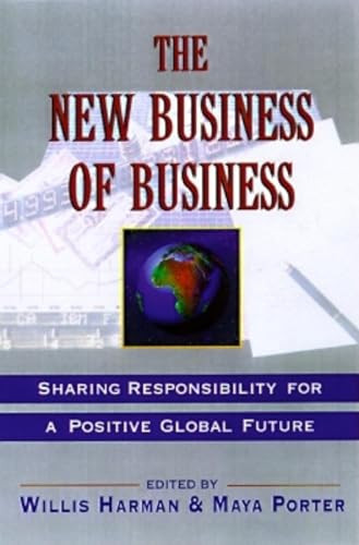 The New Business of Business (Sharing Responsibility for a Positive Global Future) by Willis Harman, Ph.D., Maya Porter, 9781576750186