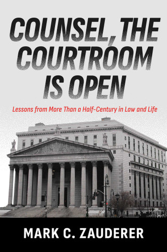Counsel, the Courtroom Is Open (Lessons from More Than a Half-Century in Law and Life) by Mark C. Zauderer, 9798895654880