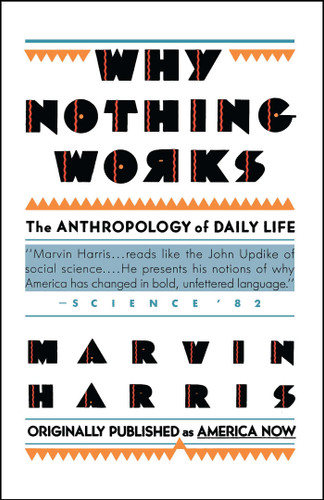 Why Nothing Works (The Anthropology of Daily Life) by Marvin Harris, 9780671635770