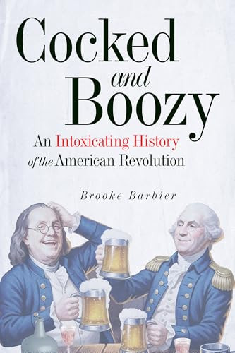 Cocked and Boozy (An Intoxicating History of the American Revolution) by Brooke Barbier, 9781641606998