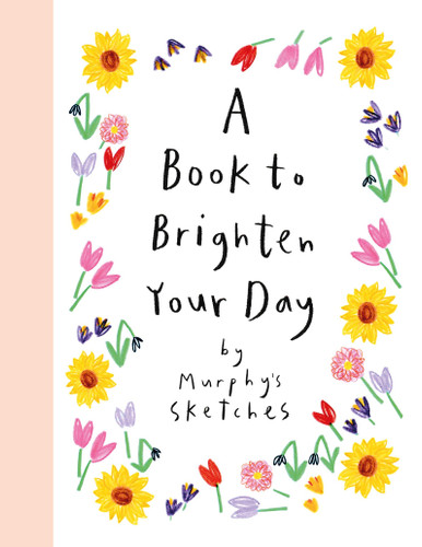 A Book to Brighten Your Day (Murphy's Sketches) by Kerri Cunningham, 9781399724548