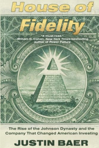 House of Fidelity (The Rise of the Johnson Dynasty and the Company That Changed American Investing) - 9781538783139 by Justin Baer, 9781538783139