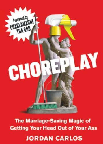 Choreplay (The Marriage-Saving Magic of Getting Your Head Out of Your Ass) - 9781538783245 by Jordan Carlos, Charlamagne Tha God