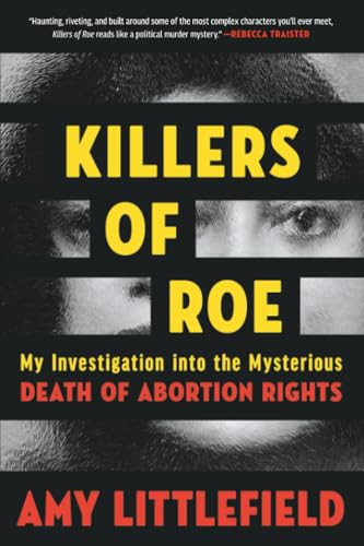 Killers of Roe (My Investigation into the Mysterious Death of Abortion Rights) - 9781538783528 by Amy Littlefield, 9781538783528