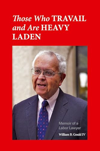 Those Who Travail and Are Heavy Laden (Memoir of a Labor Lawyer) by William B. Gould IV, 9781965358061