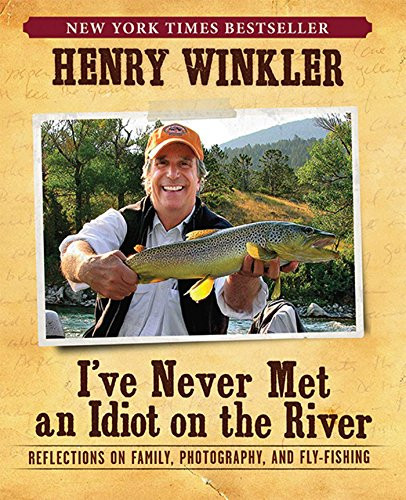 I've Never Met An Idiot On The River (Reflections on Family, Photography, and Fly-Fishing) by Henry Winkler, 9781608870967