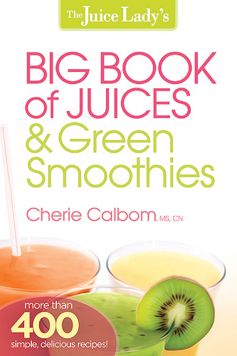 The Juice Lady's Big Book of Juices and Green Smoothies (More Than 400 Simple, Delicious Recipes!) by Cherie Calbom, 9781621360308