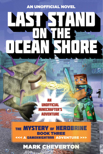 Last Stand on the Ocean Shore (The Mystery of Herobrine: Book Three: A Gameknight999 Adventure: An Unofficial Minecrafter's Adventure) by Mark Cheverton, 9781634500982